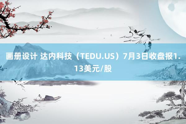 画册设计 达内科技（TEDU.US）7月3日收盘报1.13美元/股